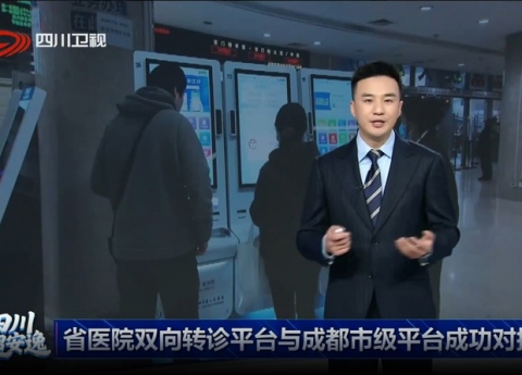 四川卫视：省医院双向转诊平台与成都市级平台成功对接