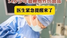 川观新闻：14岁少年面部被鞭炮炸伤，连夜跨省送医，这份急救知识务必收好